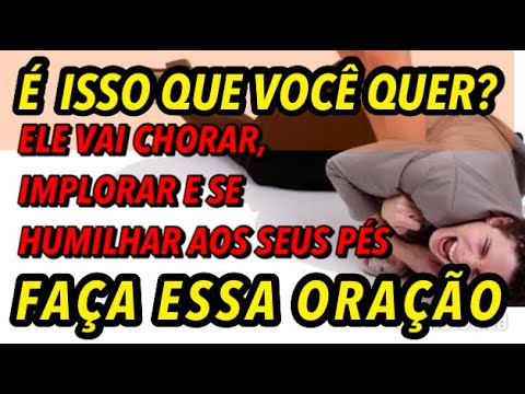 [ELE (A) VAI CHORAR, IMPLORAR E SE HUMILHAR AOS SEUS PÉS] ORAÇÃO PODEROSA E DEFINITIVA PARA O AMOR.