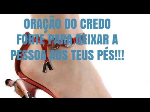 ORAÇÃO DO CREDO PARA DEIXAR A PESSOA AOS TEUS PÉS!!!