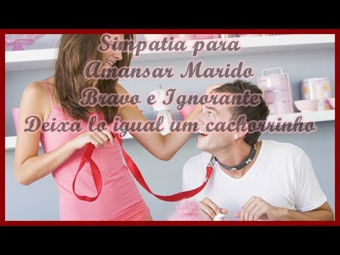 SIMPATIA PARA AMANSAR MARIDO BRAVO E IGNORANTE